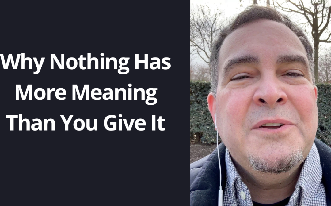 Why Nothing Has More Meaning Than You Give It