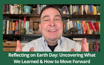 Reflecting on Earth Day: Uncovering What We Learned & How to Move Forward