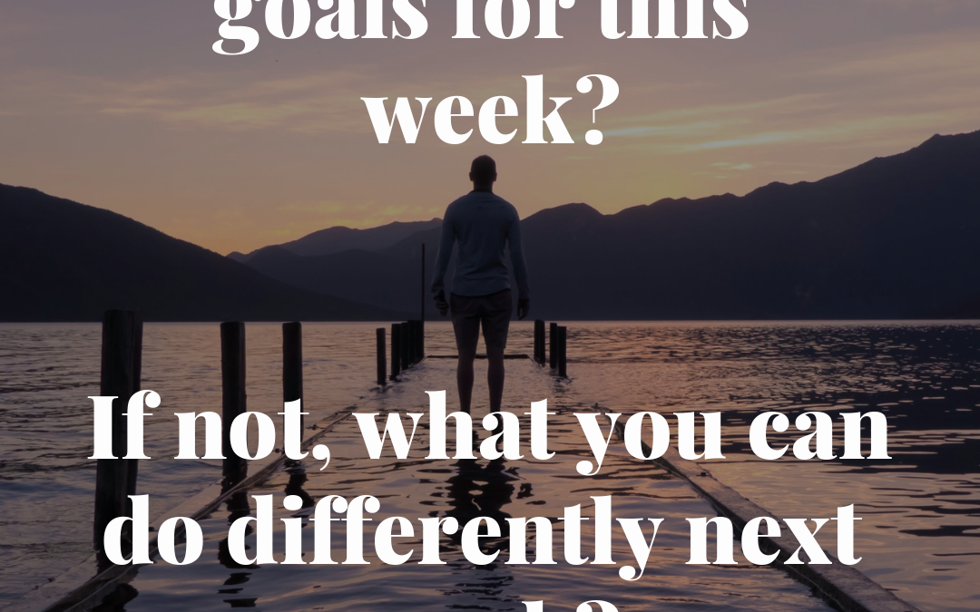 Did you meet your goals for this week?